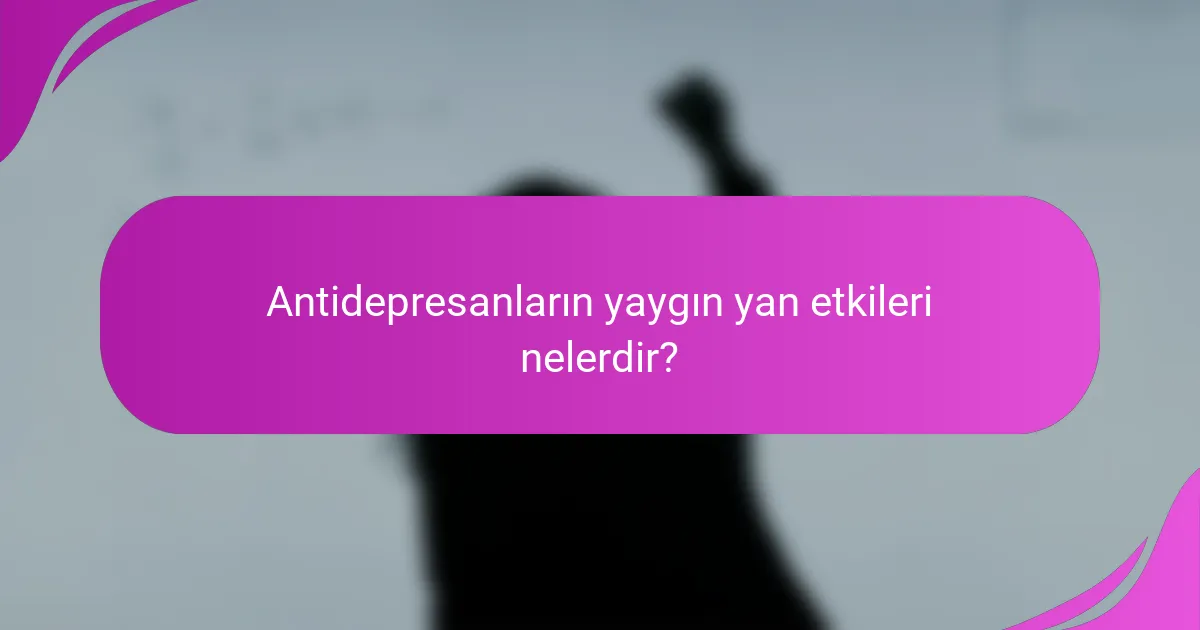 Antidepresanların yaygın yan etkileri nelerdir?