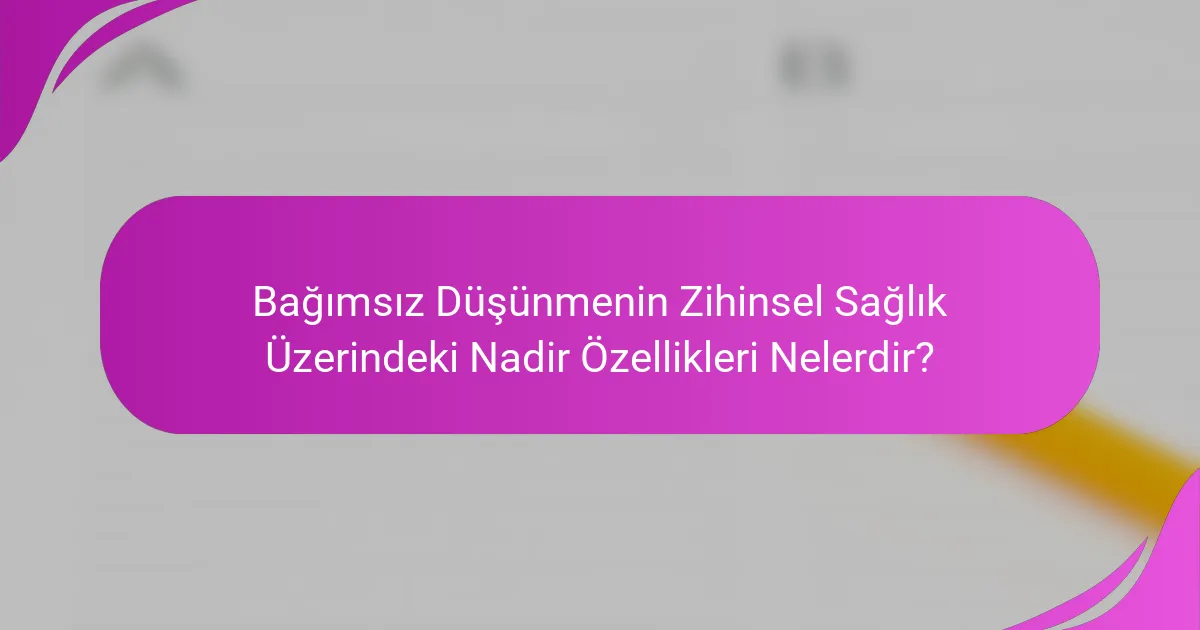 Bağımsız Düşünmenin Zihinsel Sağlık Üzerindeki Nadir Özellikleri Nelerdir?