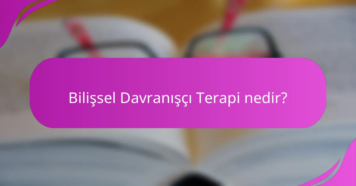Bilişsel Davranışçı Terapi nedir?