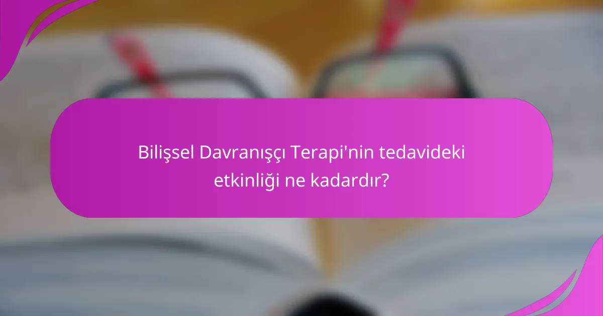 Bilişsel Davranışçı Terapi'nin tedavideki etkinliği ne kadardır?