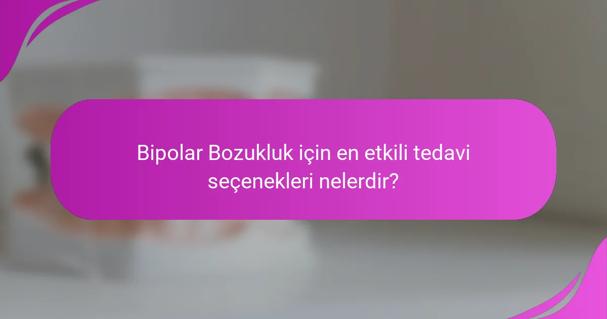 Bipolar Bozukluk için en etkili tedavi seçenekleri nelerdir?