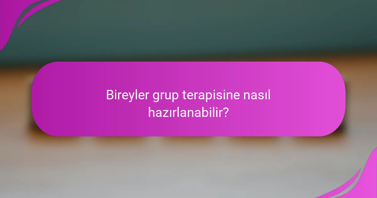 Bireyler grup terapisine nasıl hazırlanabilir?