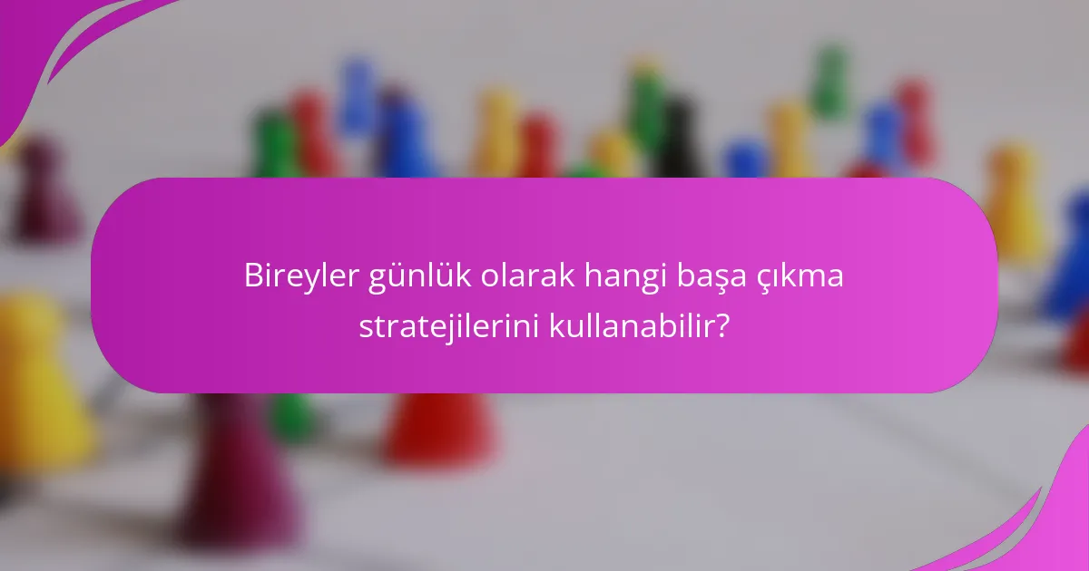 Bireyler günlük olarak hangi başa çıkma stratejilerini kullanabilir?