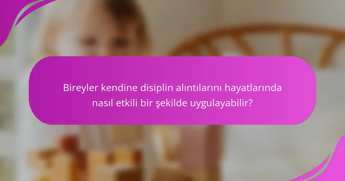 Bireyler kendine disiplin alıntılarını hayatlarında nasıl etkili bir şekilde uygulayabilir?