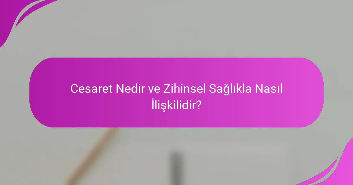 Cesaret Nedir ve Zihinsel Sağlıkla Nasıl İlişkilidir?