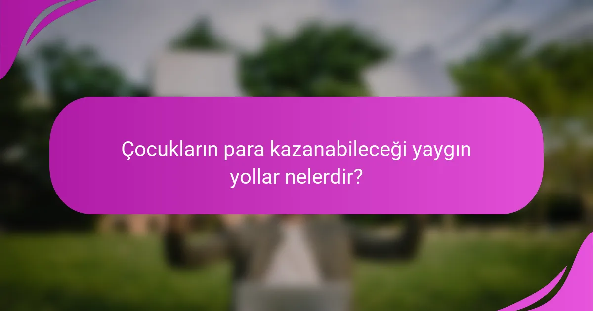 Çocukların para kazanabileceği yaygın yollar nelerdir?