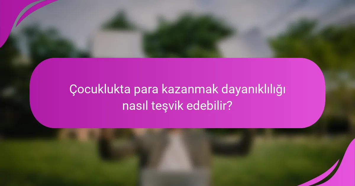 Çocuklukta para kazanmak dayanıklılığı nasıl teşvik edebilir?