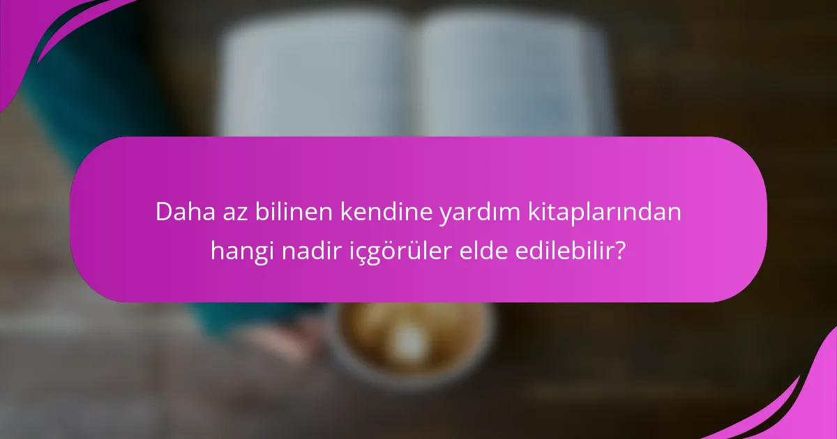Daha az bilinen kendine yardım kitaplarından hangi nadir içgörüler elde edilebilir?