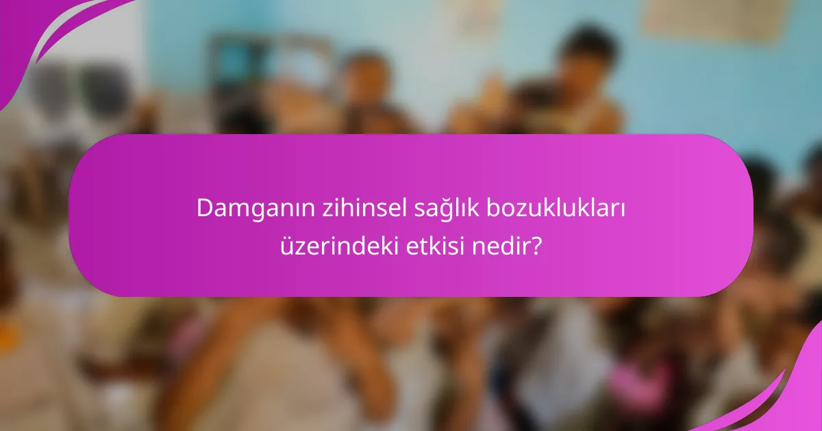 Damganın zihinsel sağlık bozuklukları üzerindeki etkisi nedir?