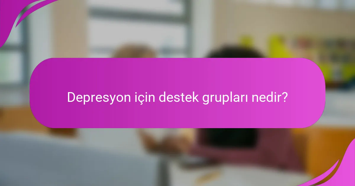Depresyon için destek grupları nedir?