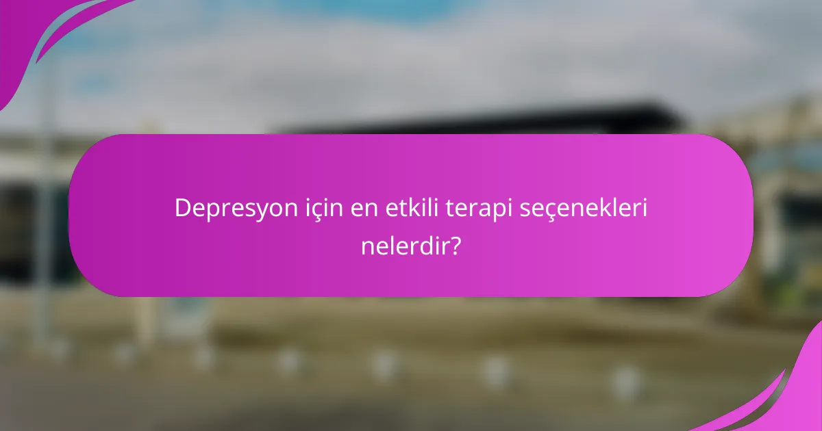 Depresyon için en etkili terapi seçenekleri nelerdir?