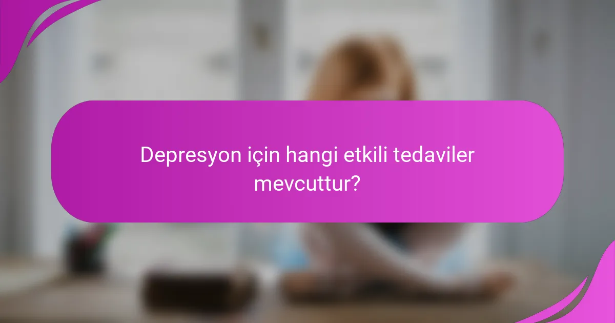 Depresyon için hangi etkili tedaviler mevcuttur?