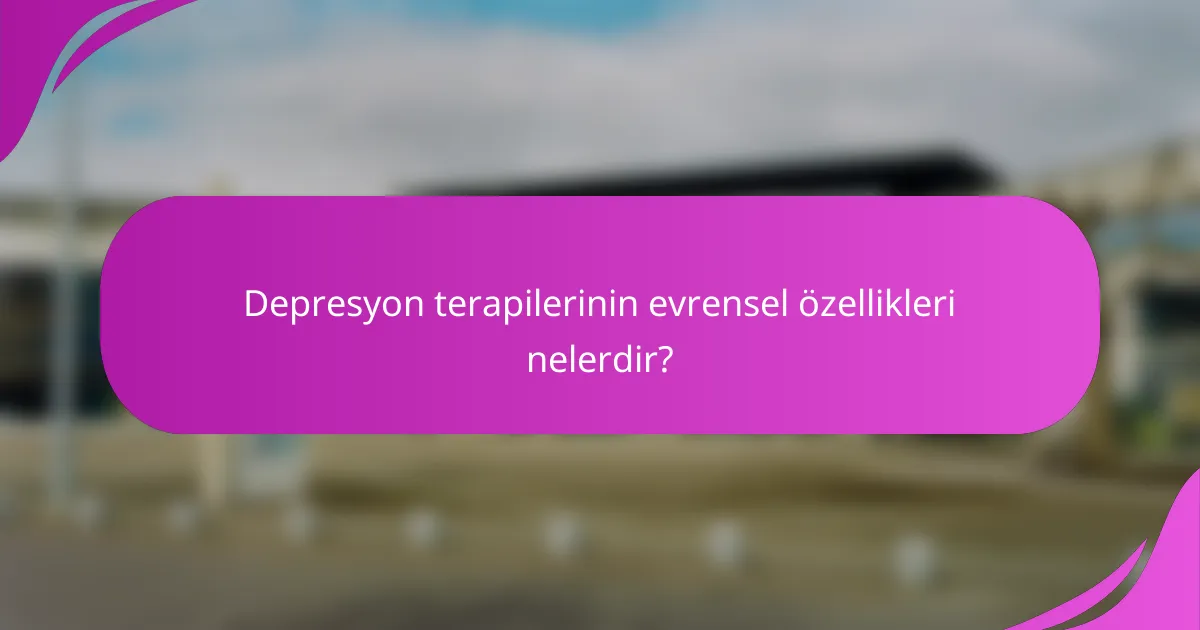 Depresyon terapilerinin evrensel özellikleri nelerdir?