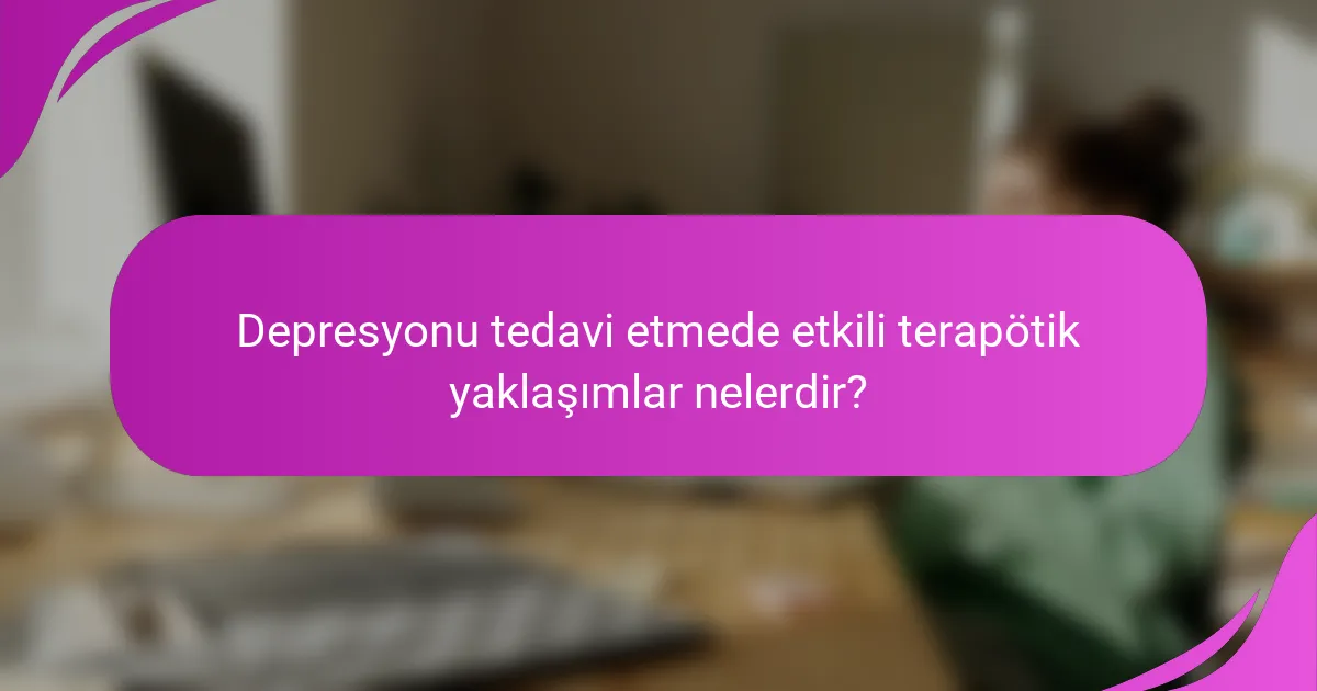 Depresyonu tedavi etmede etkili terapötik yaklaşımlar nelerdir?