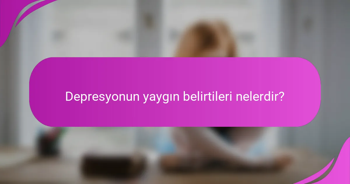 Depresyonun yaygın belirtileri nelerdir?