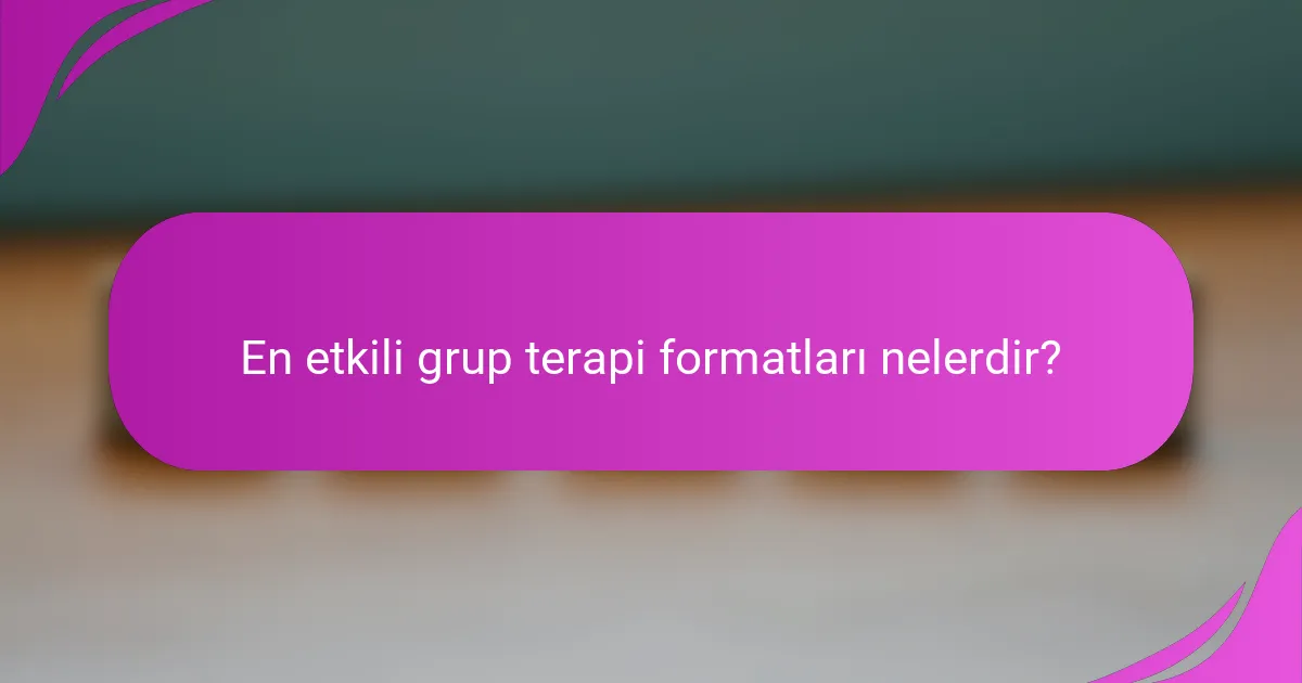 En etkili grup terapi formatları nelerdir?