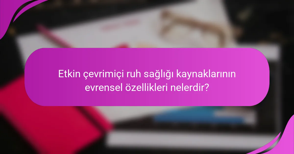 Etkin çevrimiçi ruh sağlığı kaynaklarının evrensel özellikleri nelerdir?