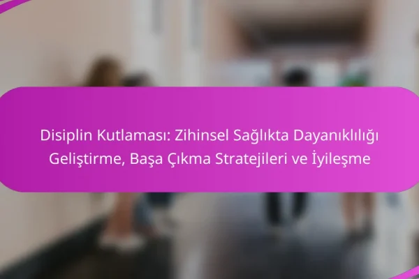 Disiplin Kutlaması: Zihinsel Sağlıkta Dayanıklılığı Geliştirme, Başa Çıkma Stratejileri ve İyileşme