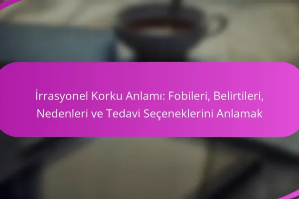 İrrasyonel Korku Anlamı: Fobileri, Belirtileri, Nedenleri ve Tedavi Seçeneklerini Anlamak