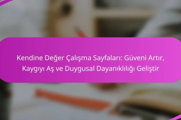 Kendine Değer Çalışma Sayfaları: Güveni Artır, Kaygıyı Aş ve Duygusal Dayanıklılığı Geliştir