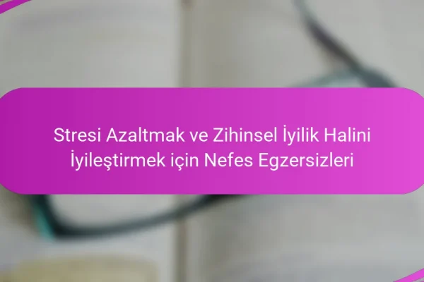 Stresi Azaltmak ve Zihinsel İyilik Halini İyileştirmek için Nefes Egzersizleri