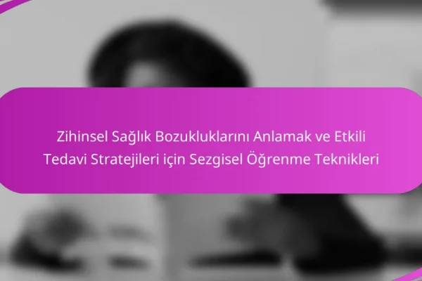 Zihinsel Sağlık Bozukluklarını Anlamak ve Etkili Tedavi Stratejileri için Sezgisel Öğrenme Teknikleri