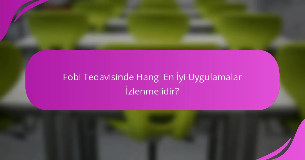 Fobi Tedavisinde Hangi En İyi Uygulamalar İzlenmelidir?