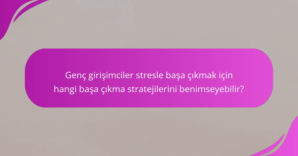 Genç girişimciler stresle başa çıkmak için hangi başa çıkma stratejilerini benimseyebilir?