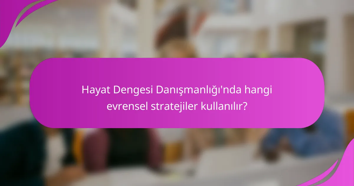 Hayat Dengesi Danışmanlığı'nda hangi evrensel stratejiler kullanılır?