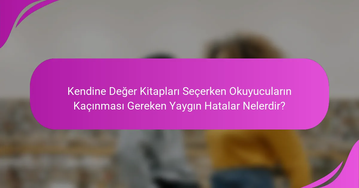 Kendine Değer Kitapları Seçerken Okuyucuların Kaçınması Gereken Yaygın Hatalar Nelerdir?