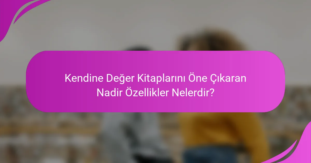 Kendine Değer Kitaplarını Öne Çıkaran Nadir Özellikler Nelerdir?