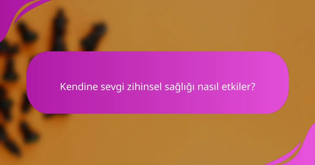 Kendine sevgi zihinsel sağlığı nasıl etkiler?