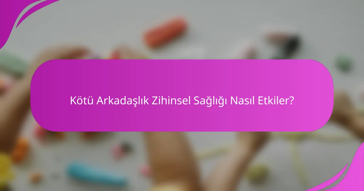 Kötü Arkadaşlık Zihinsel Sağlığı Nasıl Etkiler?