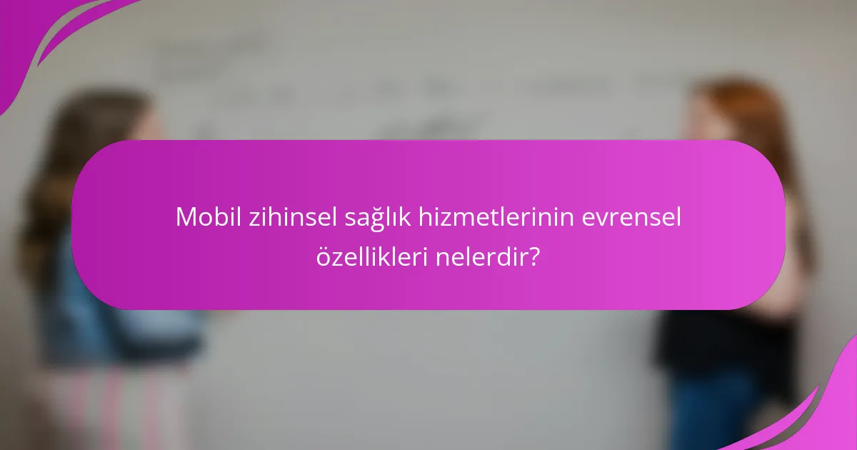 Mobil zihinsel sağlık hizmetlerinin evrensel özellikleri nelerdir?