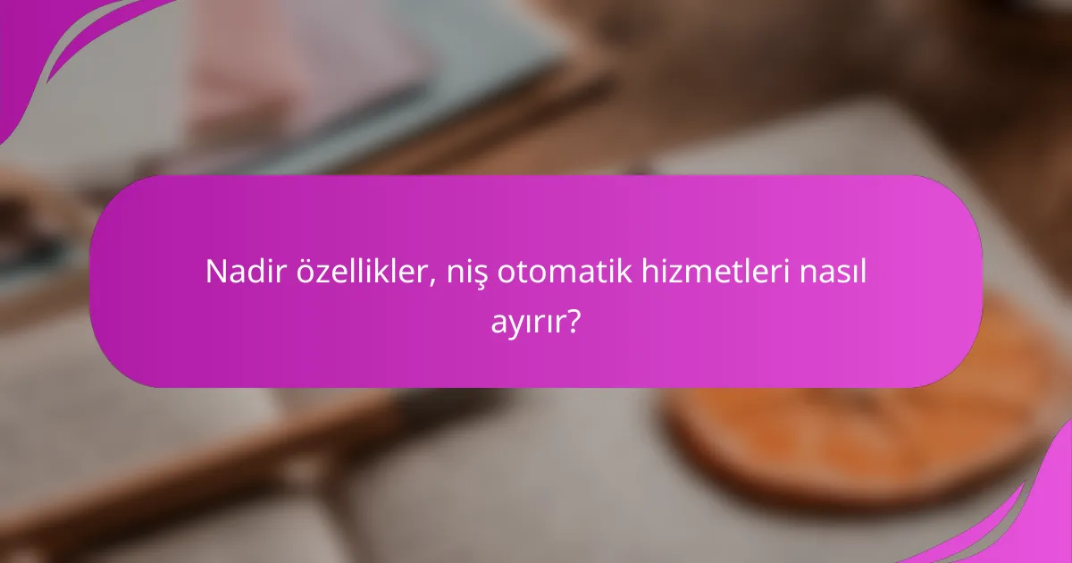 Nadir özellikler, niş otomatik hizmetleri nasıl ayırır?