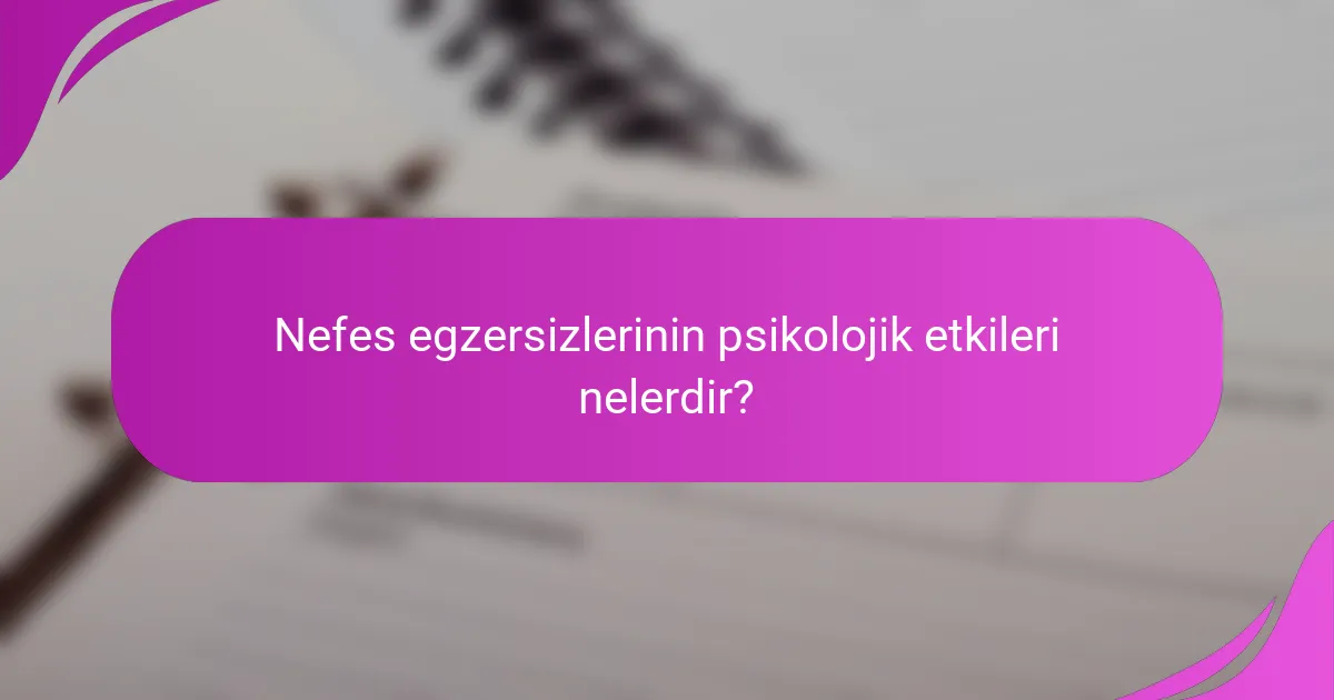Nefes egzersizlerinin psikolojik etkileri nelerdir?