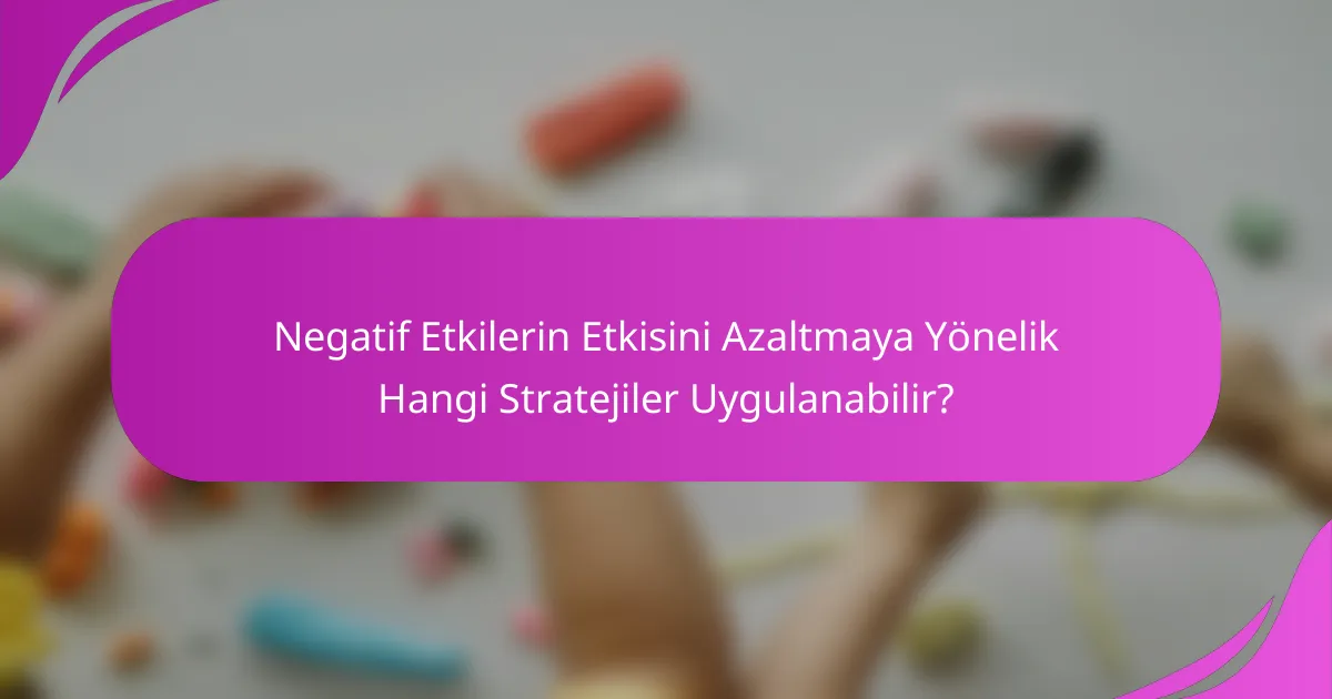 Negatif Etkilerin Etkisini Azaltmaya Yönelik Hangi Stratejiler Uygulanabilir?