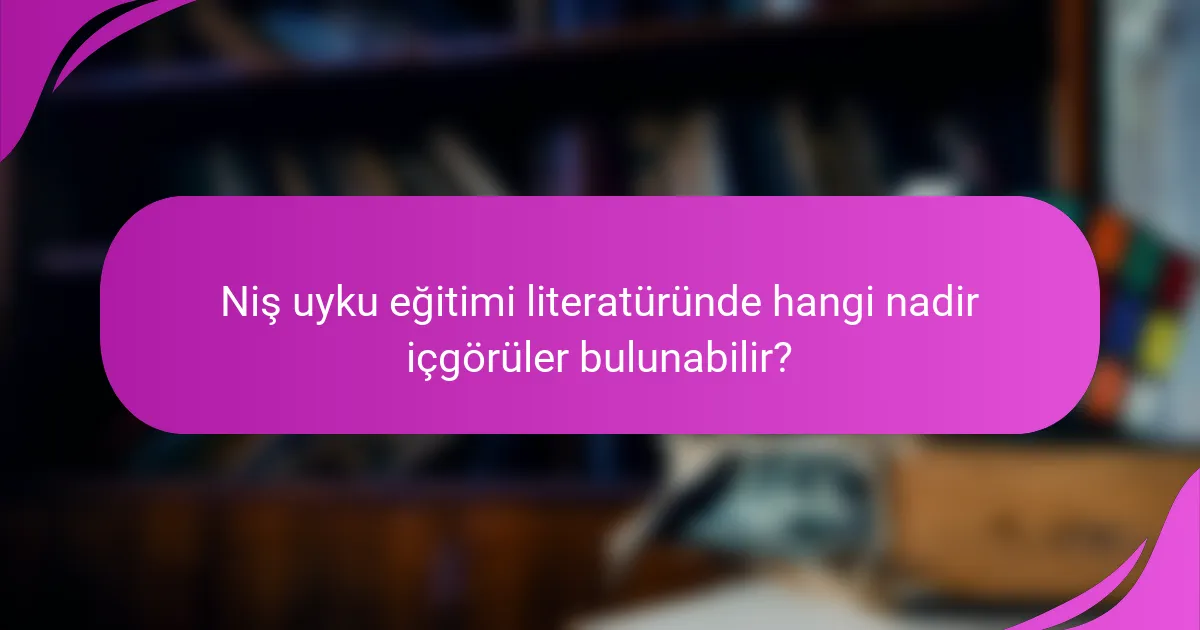 Niş uyku eğitimi literatüründe hangi nadir içgörüler bulunabilir?