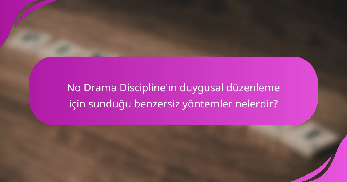 No Drama Discipline'ın duygusal düzenleme için sunduğu benzersiz yöntemler nelerdir?