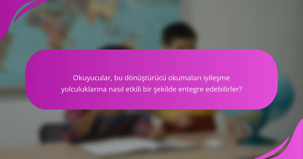 Okuyucular, bu dönüştürücü okumaları iyileşme yolculuklarına nasıl etkili bir şekilde entegre edebilirler?