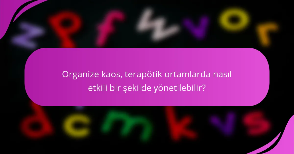 Organize kaos, terapötik ortamlarda nasıl etkili bir şekilde yönetilebilir?