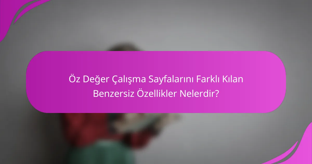 Öz Değer Çalışma Sayfalarını Farklı Kılan Benzersiz Özellikler Nelerdir?