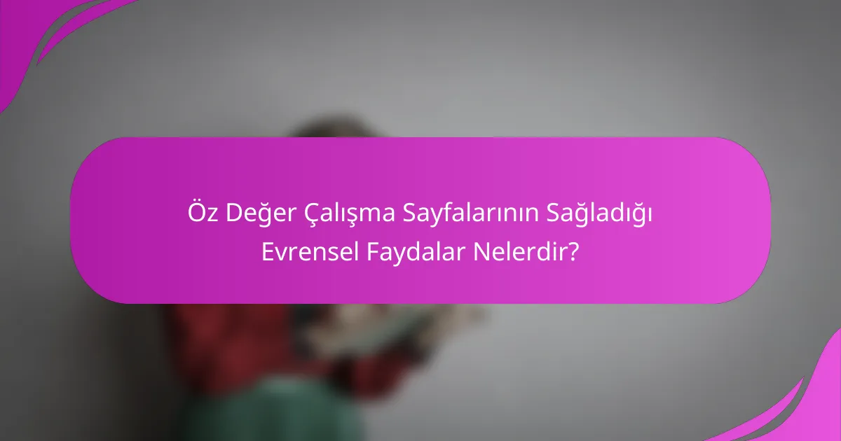 Öz Değer Çalışma Sayfalarının Sağladığı Evrensel Faydalar Nelerdir?