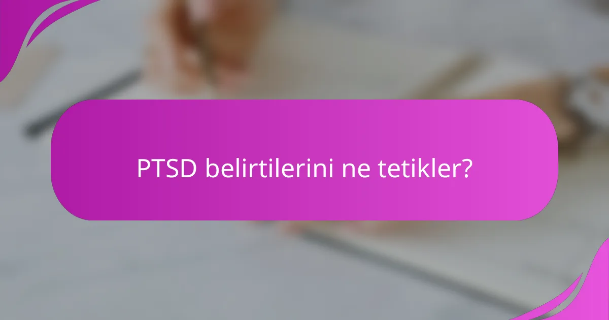 PTSD belirtilerini ne tetikler?