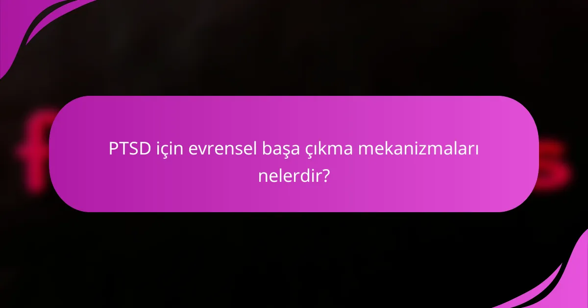 PTSD için evrensel başa çıkma mekanizmaları nelerdir?