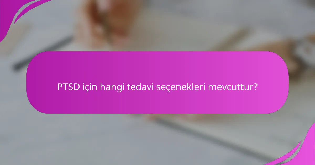 PTSD için hangi tedavi seçenekleri mevcuttur?