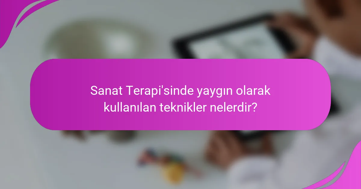 Sanat Terapi'sinde yaygın olarak kullanılan teknikler nelerdir?