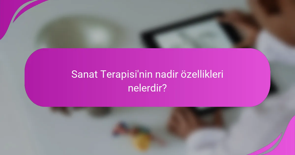 Sanat Terapisi'nin nadir özellikleri nelerdir?