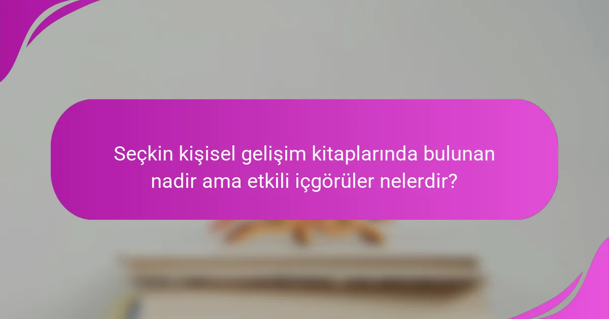 Seçkin kişisel gelişim kitaplarında bulunan nadir ama etkili içgörüler nelerdir?