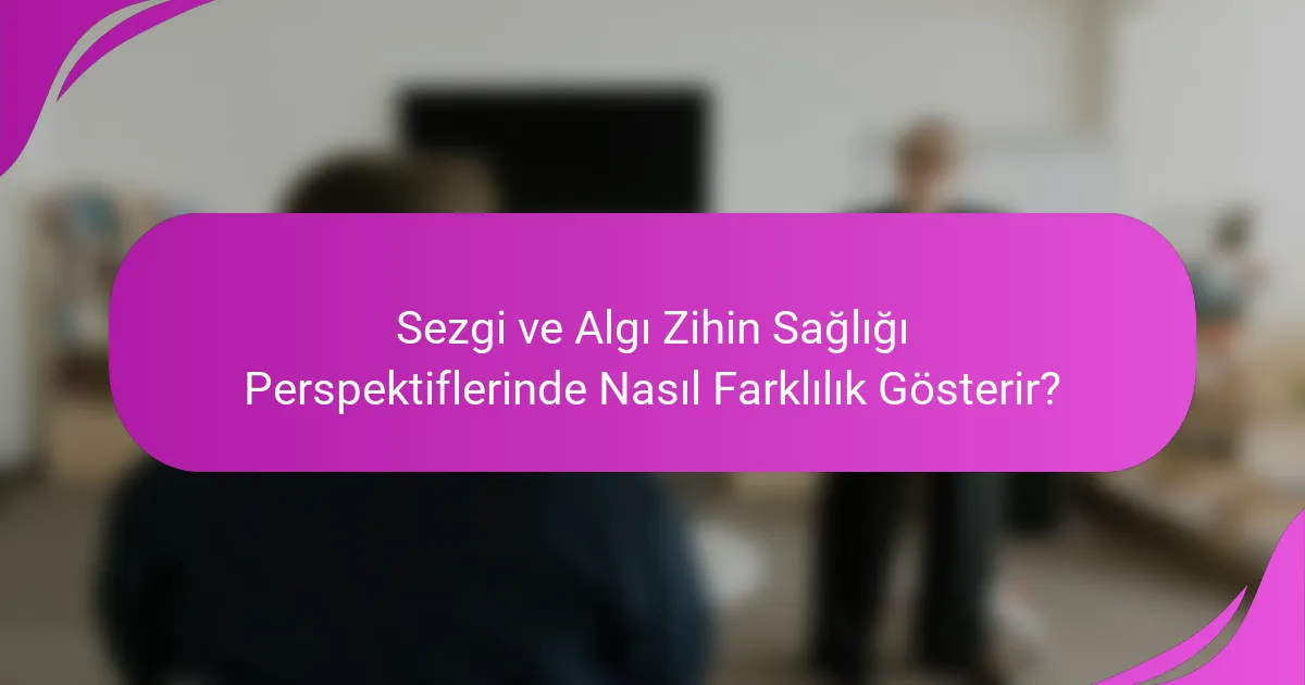 Sezgi ve Algı Zihin Sağlığı Perspektiflerinde Nasıl Farklılık Gösterir?